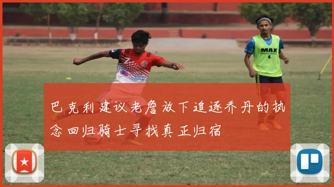 巴克利建议老詹放下追逐乔丹的执念回归骑士寻找真正归宿